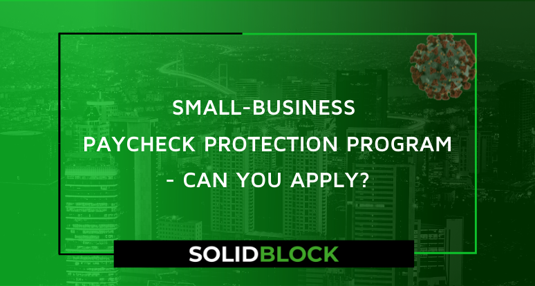 SMALL – BUSINESS PAYCHECK PROTECTION PROGRAM – CAN YOU APPLY?