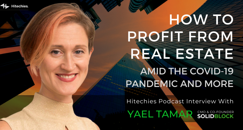 How to Profit From Real Estate Amid the COVID-19 Pandemic and More: Hitechies Podcast Interview With Yael Tamar