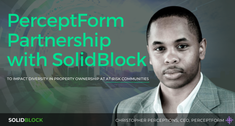 PerceptForm Partnership with SolidBlock to Impact Diversity in Property Ownership at at-Risk Communities