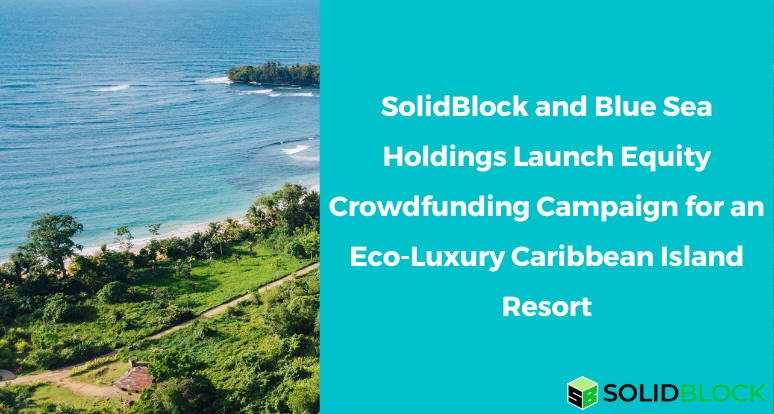 SolidBlock and Blue Sea Holdings Launch Equity Campaign for an Eco-Luxury Caribbean Island Resort