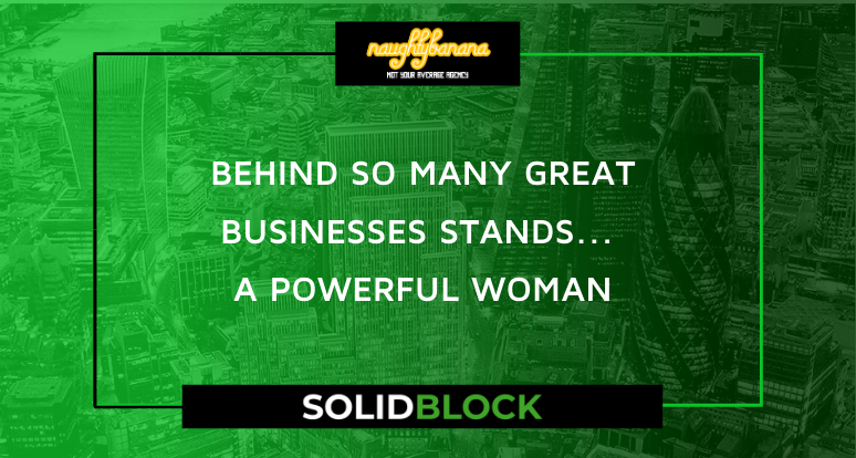 Behind so many great businesses stands… a powerful woman