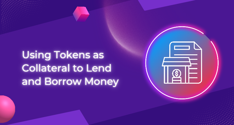 Using Tokens as Collateral to Lend and Borrow Money