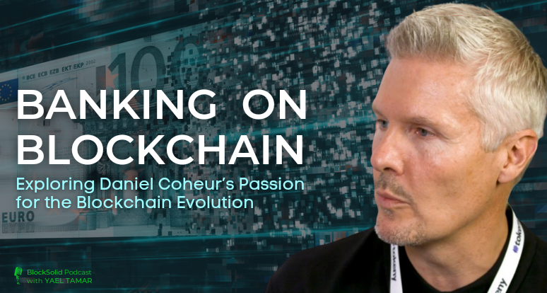 Banking on Blockchain: Exploring Daniel Coheur’s Passion for the Blockchain Evolution